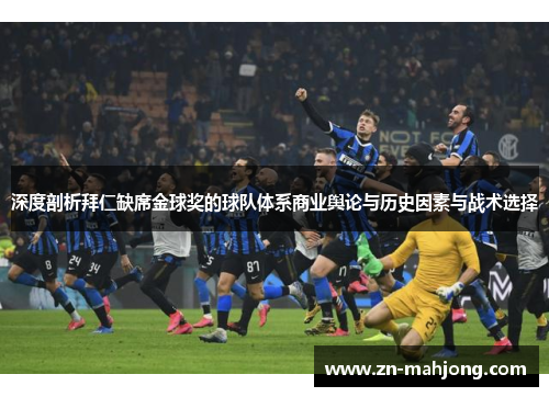 深度剖析拜仁缺席金球奖的球队体系商业舆论与历史因素与战术选择 深度剖析拜仁缺席金球奖的球队体系商业舆论与历史因素与战术选择
