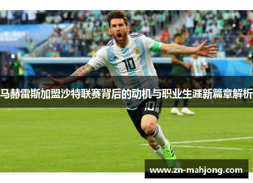 马赫雷斯加盟沙特联赛背后的动机与职业生涯新篇章解析 马赫雷斯加盟沙特联赛背后的动机与职业生涯新篇章解析
