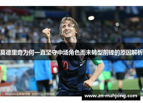 莫德里奇为何一直坚守中场角色而未转型前锋的原因解析 莫德里奇为何一直坚守中场角色而未转型前锋的原因解析
