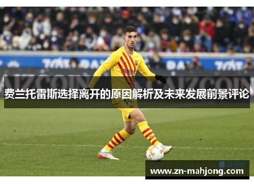费兰托雷斯选择离开的原因解析及未来发展前景评论