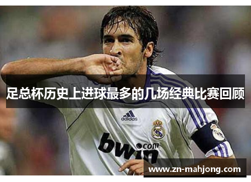 足总杯历史上进球最多的几场经典比赛回顾