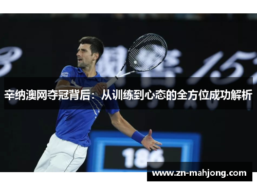 辛纳澳网夺冠背后:从训练到心态的全方位成功解析 辛纳澳网夺冠背后:从训练到心态的全方位成功解析