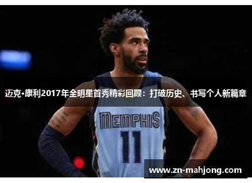 迈克·康利2017年全明星首秀精彩回顾：打破历史、书写个人新篇章