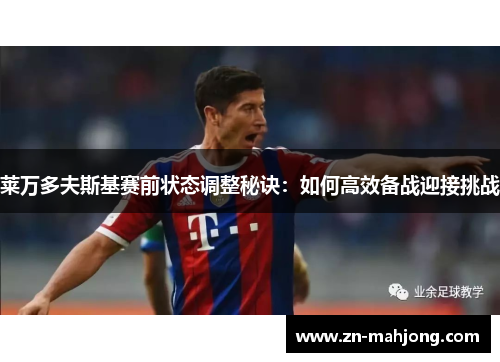 莱万多夫斯基赛前状态调整秘诀：如何高效备战迎接挑战
