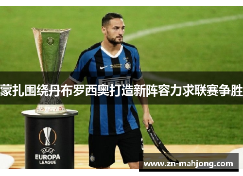 蒙扎围绕丹布罗西奥打造新阵容力求联赛争胜