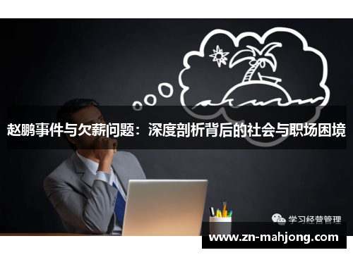 赵鹏事件与欠薪问题:深度剖析背后的社会与职场困境 赵鹏事件与欠薪问题:深度剖析背后的社会与职场困境