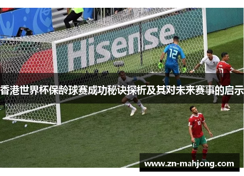 香港世界杯保龄球赛成功秘诀探析及其对未来赛事的启示 香港世界杯保龄球赛成功秘诀探析及其对未来赛事的启示